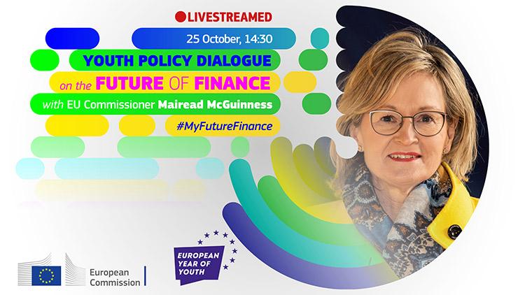 Youth policy dialogue on the future of finance with EU commissioner Maired McGuinness - 25 October 2022 - 14:30 - Livestreamed - #MyFutureFinance - European year of youth